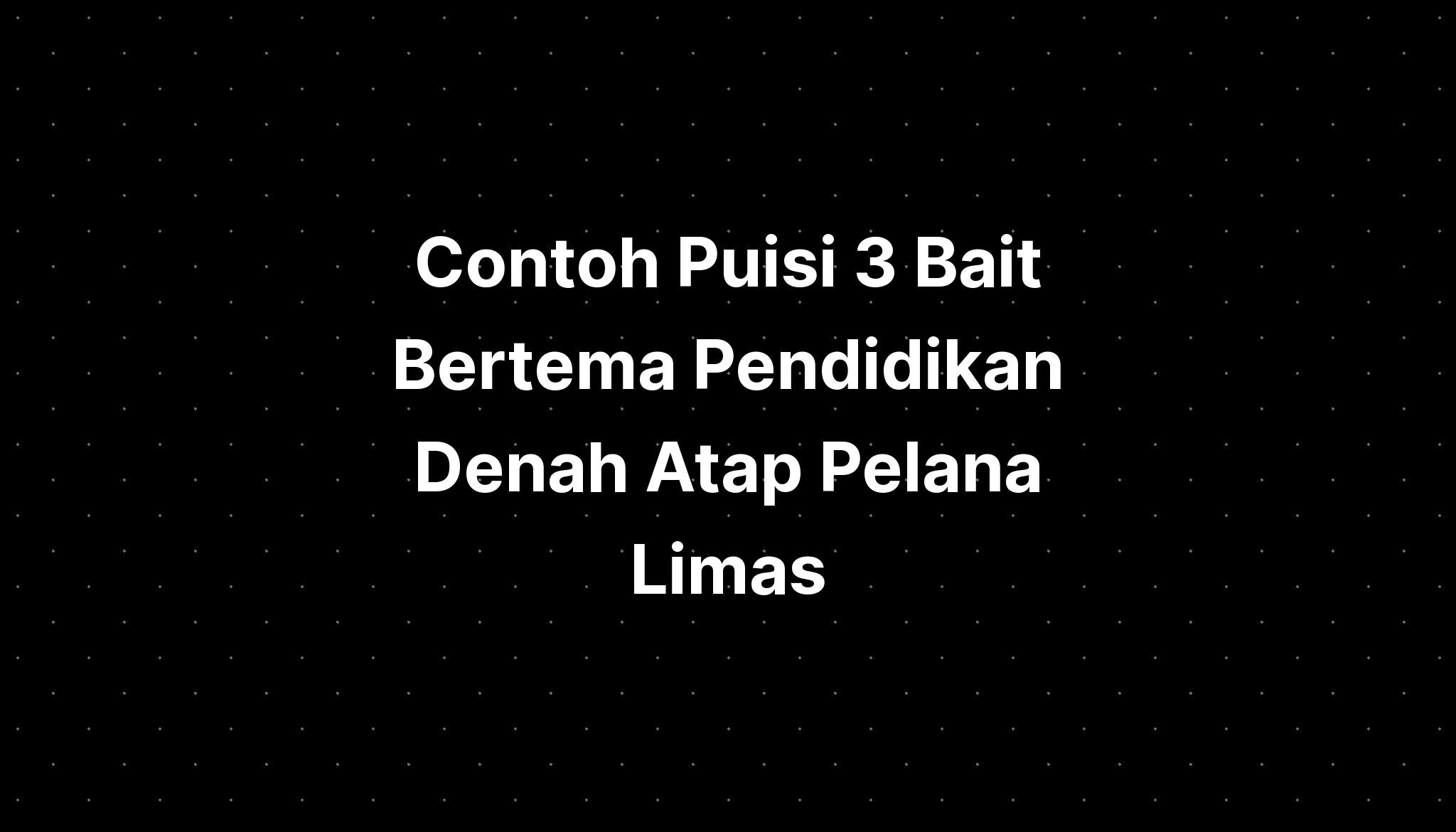 Contoh Puisi 3 Bait Bertema Pendidikan Denah Atap Pelana Limas - IMAGESEE